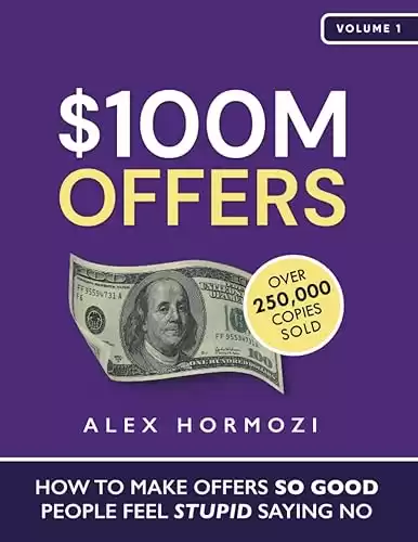 $100M Offers: How To Make Offers So Good People Feel Stupid Saying No